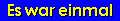(Es war einmal)