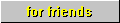 (for friends)
